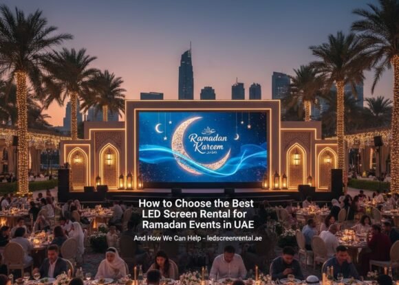How to Choose the Best LED Screen Rental for Ramadan Events in the UAE – And How We Can Help