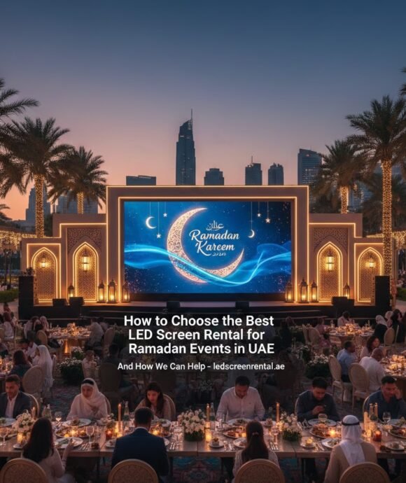 How to Choose the Best LED Screen Rental for Ramadan Events in the UAE – And How We Can Help